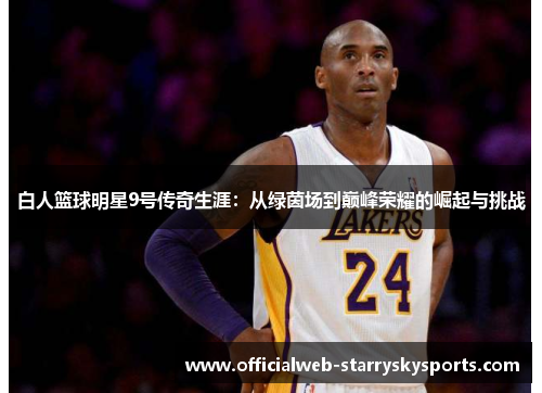 白人篮球明星9号传奇生涯:从绿茵场到巅峰荣耀的崛起与挑战