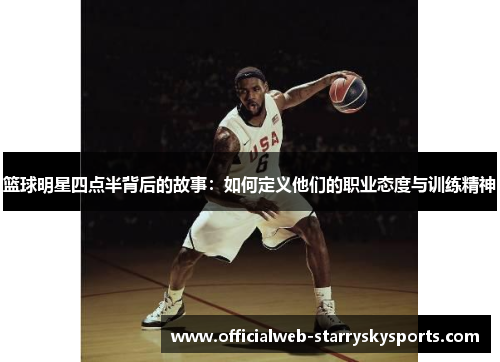 篮球明星四点半背后的故事:如何定义他们的职业态度与训练精神