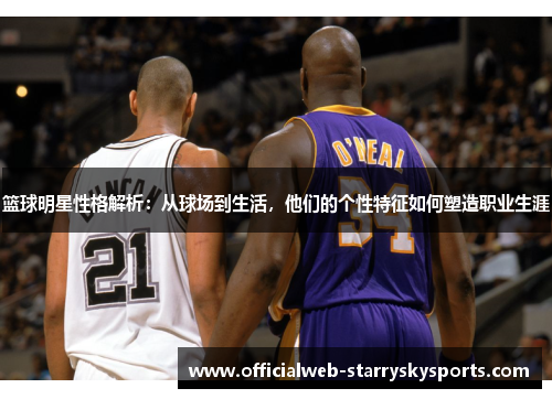 篮球明星性格解析:从球场到生活,他们的个性特征如何塑造职业生涯