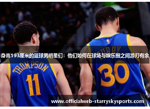 身高193厘米的篮球男明星们:他们如何在球场与娱乐圈之间游刃有余