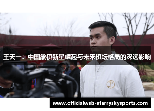王天一:中国象棋新星崛起与未来棋坛格局的深远影响